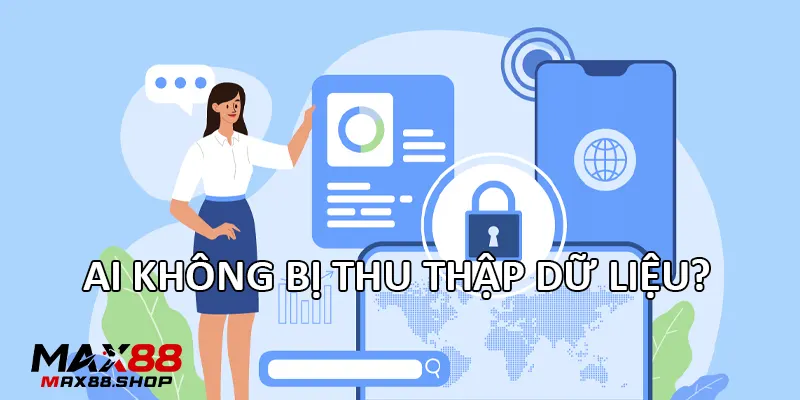 Ai không bị thu thập dữ liệu