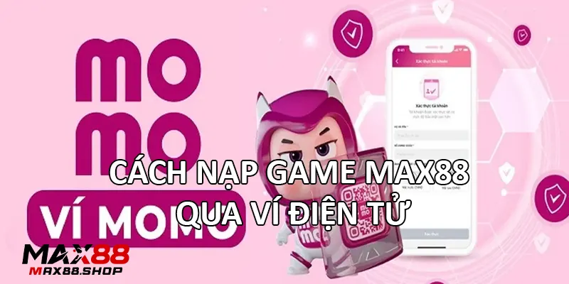 Cách nạp game Max88 qua ví điện tử