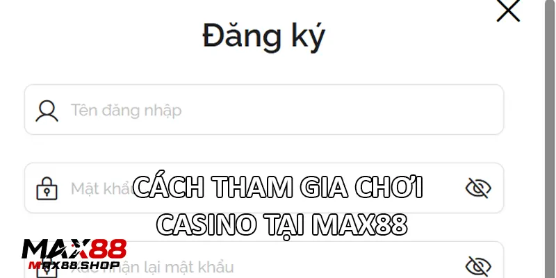 Cách tham gia chơi Casino tại Max88