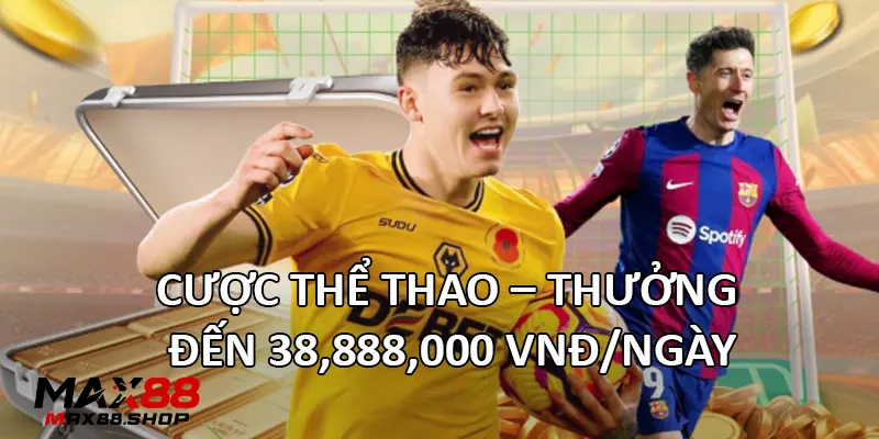 cuoc the thao thuong den 38 888 000 vnd ngay Cược thể thao – Thưởng đến 38,888,000 VNĐ/ngày