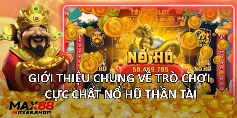 gioi thieu chung ve tro choi cuc chat no hu than tai Giới thiệu chung về trò chơi cực chất Nổ Hũ Thần Tài