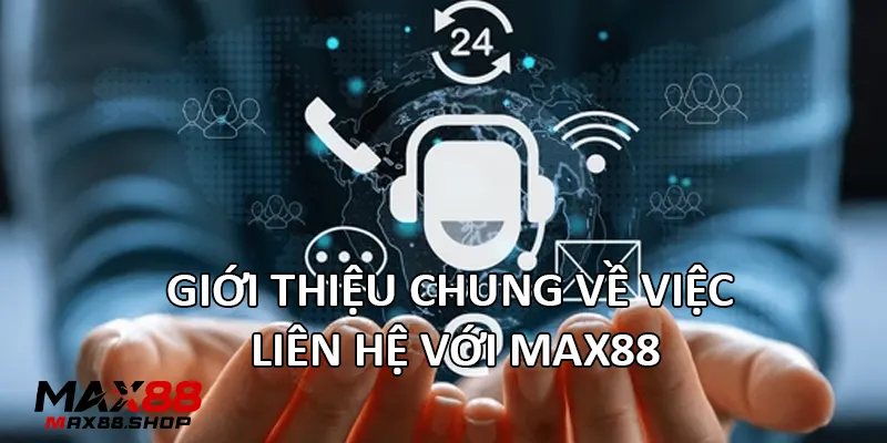 gioi thieu chung ve viec lien he voi max88 Giới thiệu chung về việc liên hệ với Max88