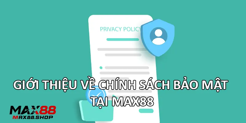 Giới thiệu về chính sách bảo mật tại Max88