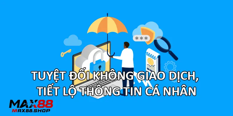 Tuyệt đối không giao dịch, tiết lộ thông tin cá nhân