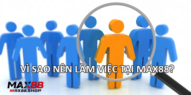 vi sao nen lam viec tai max88 Giới thiệu về tuyển dụng Max88