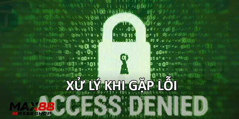Xử lý khi gặp lỗi Xử lý khi gặp lỗi